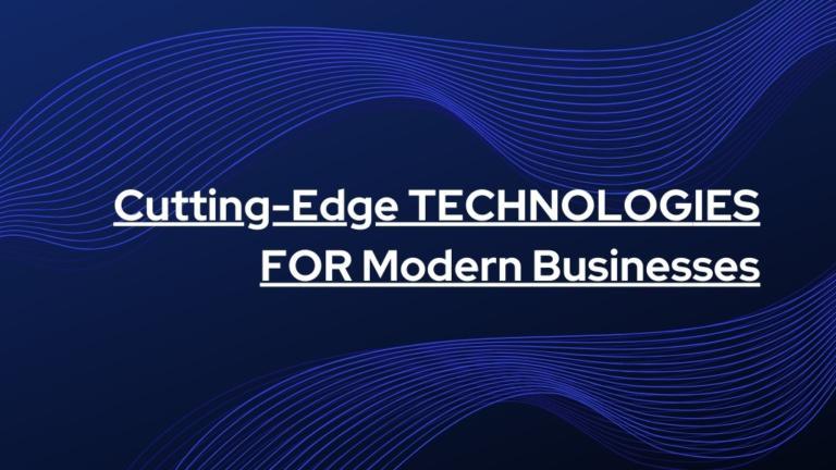 Cutting-Edge Technologies for Modern Businesses